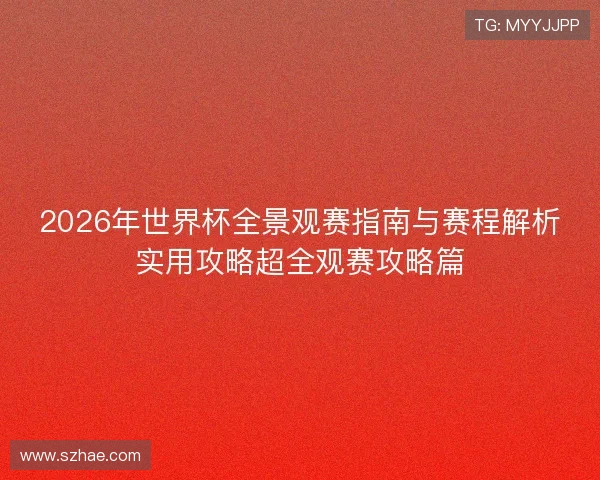 2026年世界杯全景观赛指南与赛程解析实用攻略超全观赛攻略篇